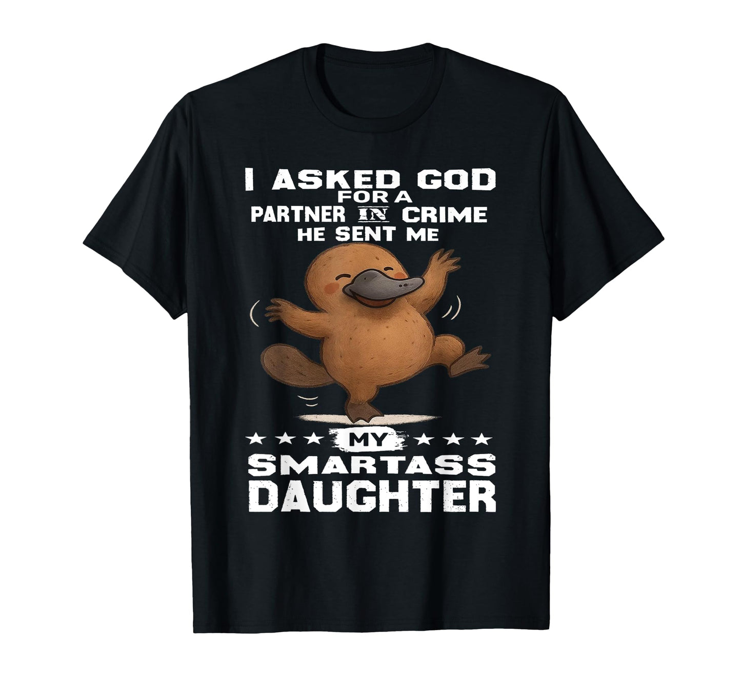 Platypus - I Asked God for A Partner in Crime He Sent Me T-Shirt