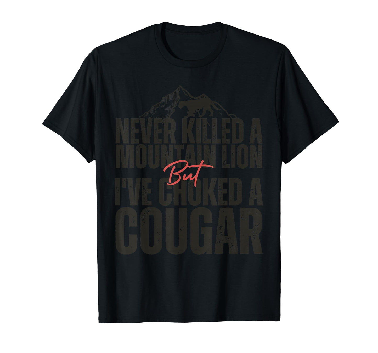 Never Killed A Mountain Lion But I've Choked A Cougar hunter T-Shirt