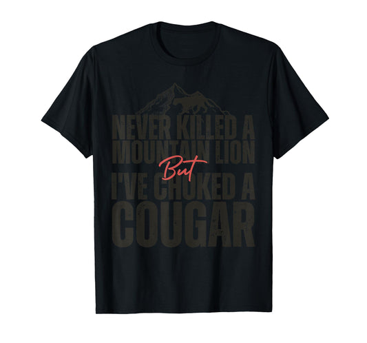 Never Killed A Mountain Lion But I've Choked A Cougar hunter T-Shirt
