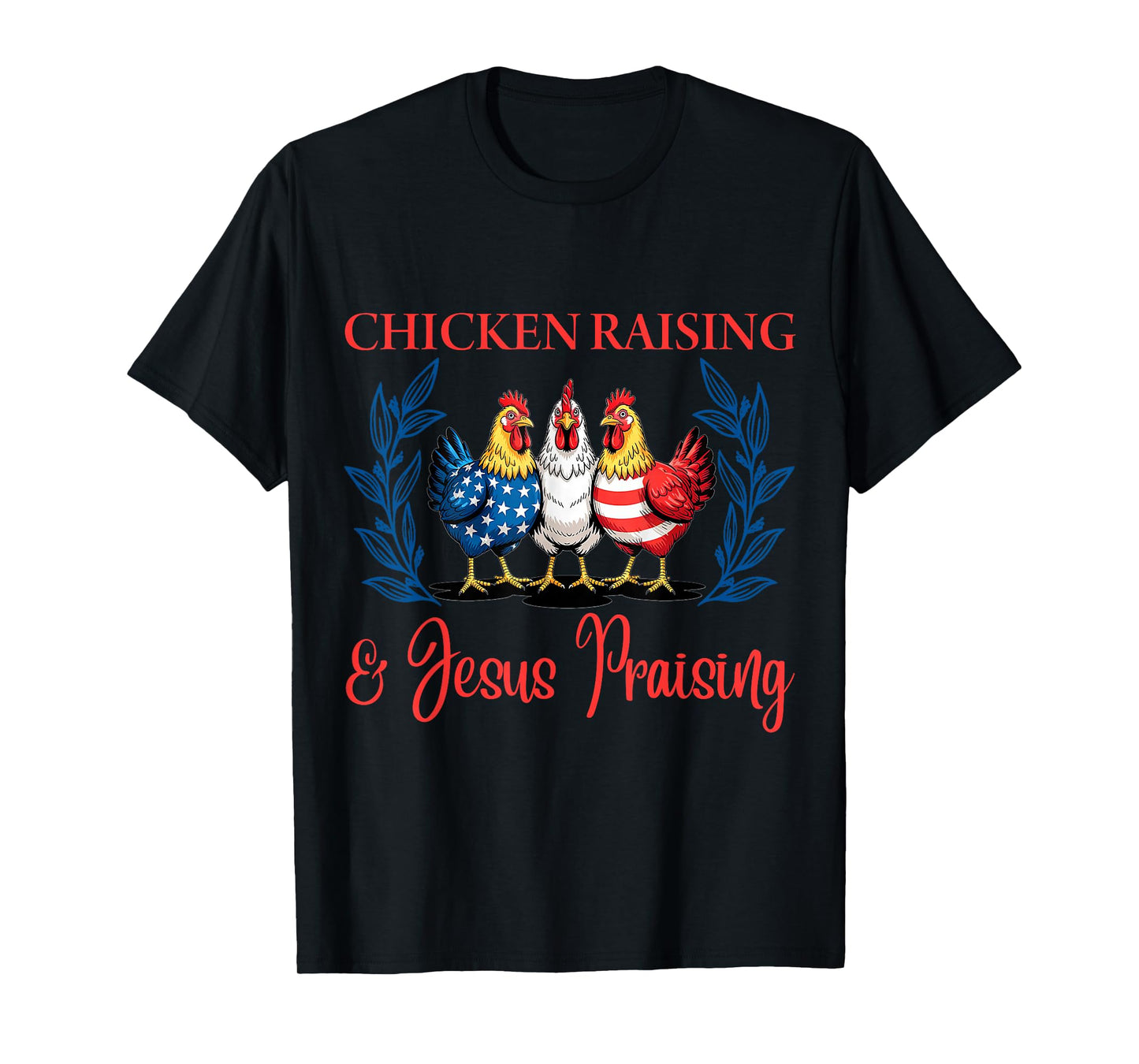 Chicken Raising and Jesus Praising Funny Patriotic USA Gift T-Shirt