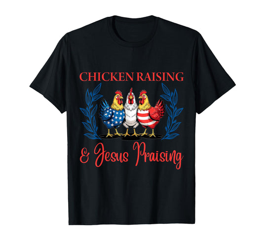 Chicken Raising and Jesus Praising Funny Patriotic USA Gift T-Shirt