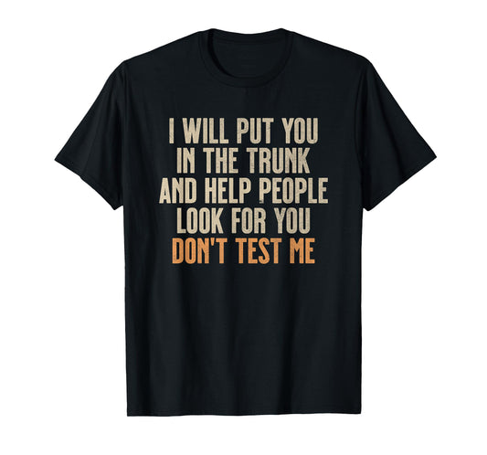 Funny Humor Adult Quote - I Will Put You In the Trunk T-Shirt