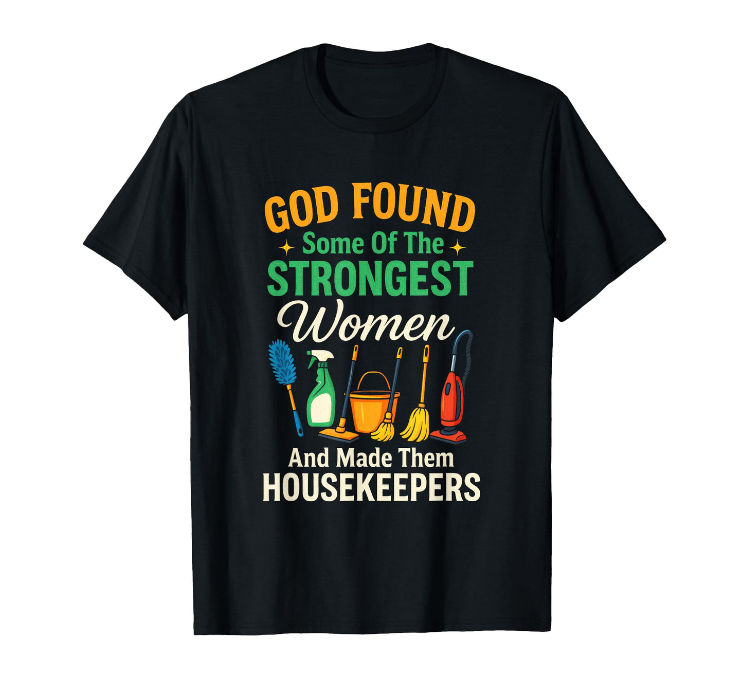 GOD Found Some of The Strongest Women - Housekeepers T-Shirt
