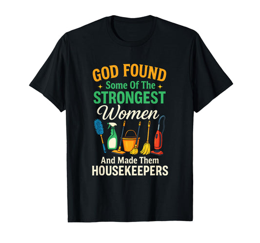 GOD Found Some of The Strongest Women - Housekeepers T-Shirt