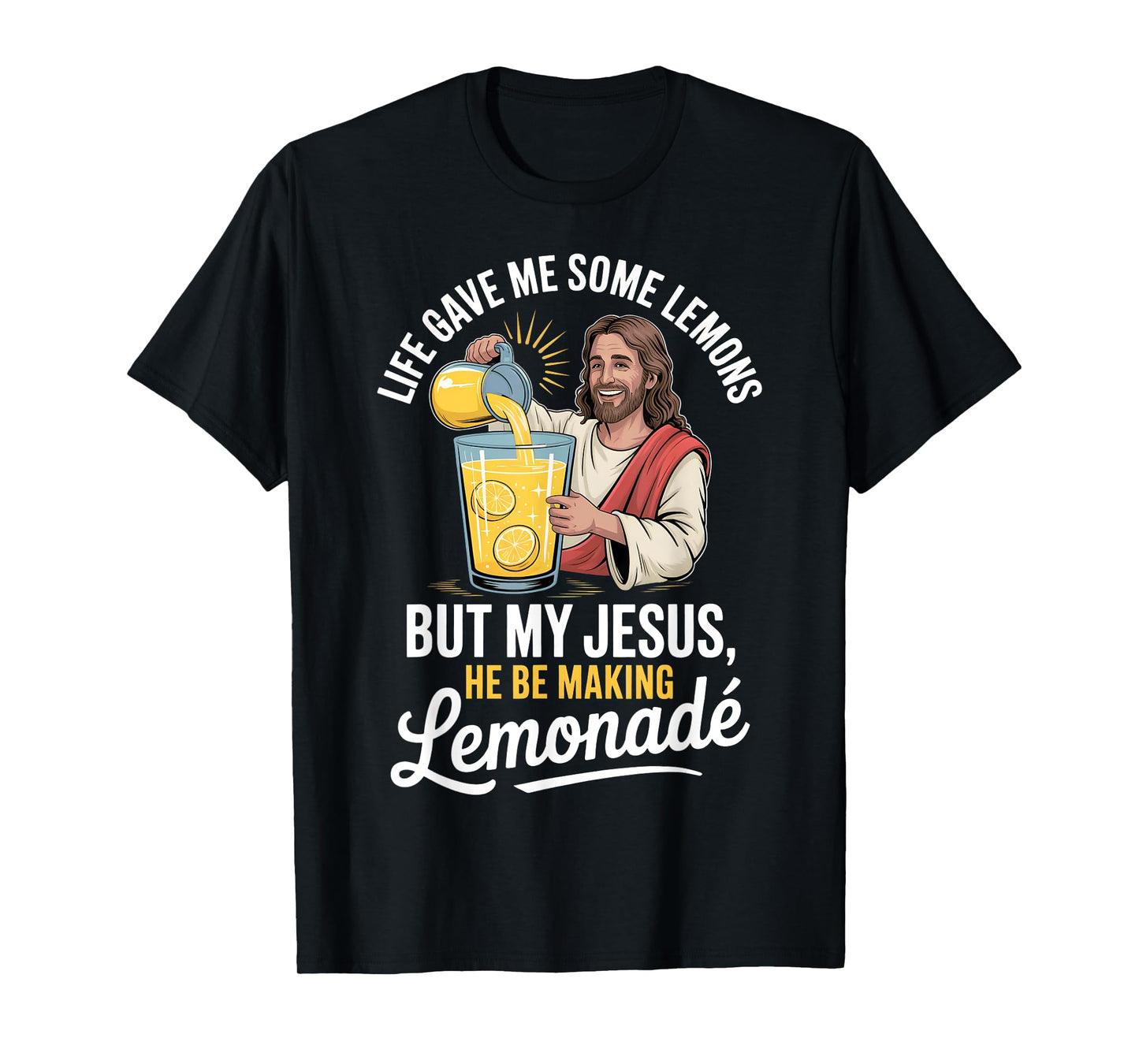 Life Gave Me Some Lemons But My Jesus He Be Making Lemonade T-Shirt