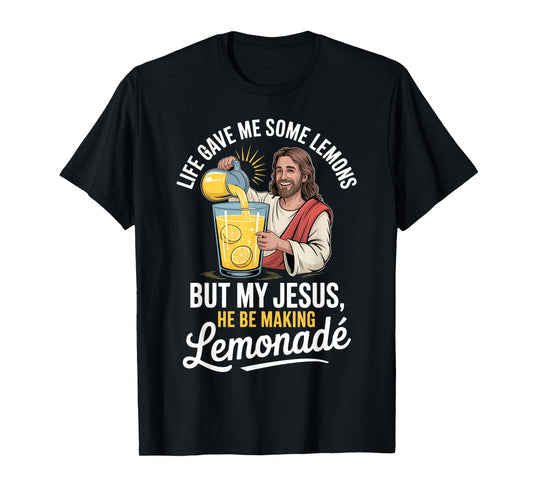 Life Gave Me Some Lemons But My Jesus He Be Making Lemonade T-Shirt