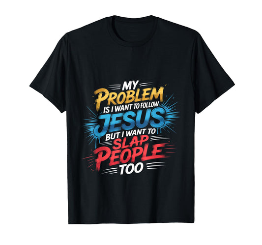 I Follow Jesus But I Still Want to Slap People T-Shirt