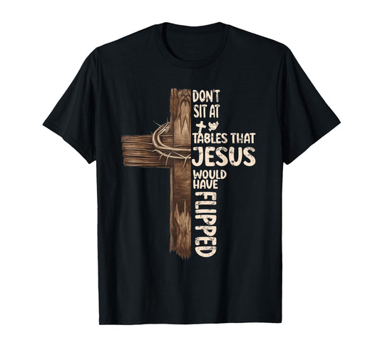 Don't Sit At Tables That-Jesus Would Have Flipped T-Shirt