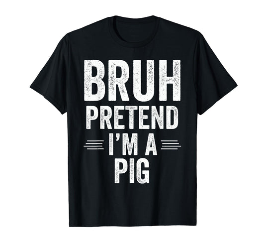 Pig Costume Halloween Bruh Pretend I'm A Pig Funny T-Shirt