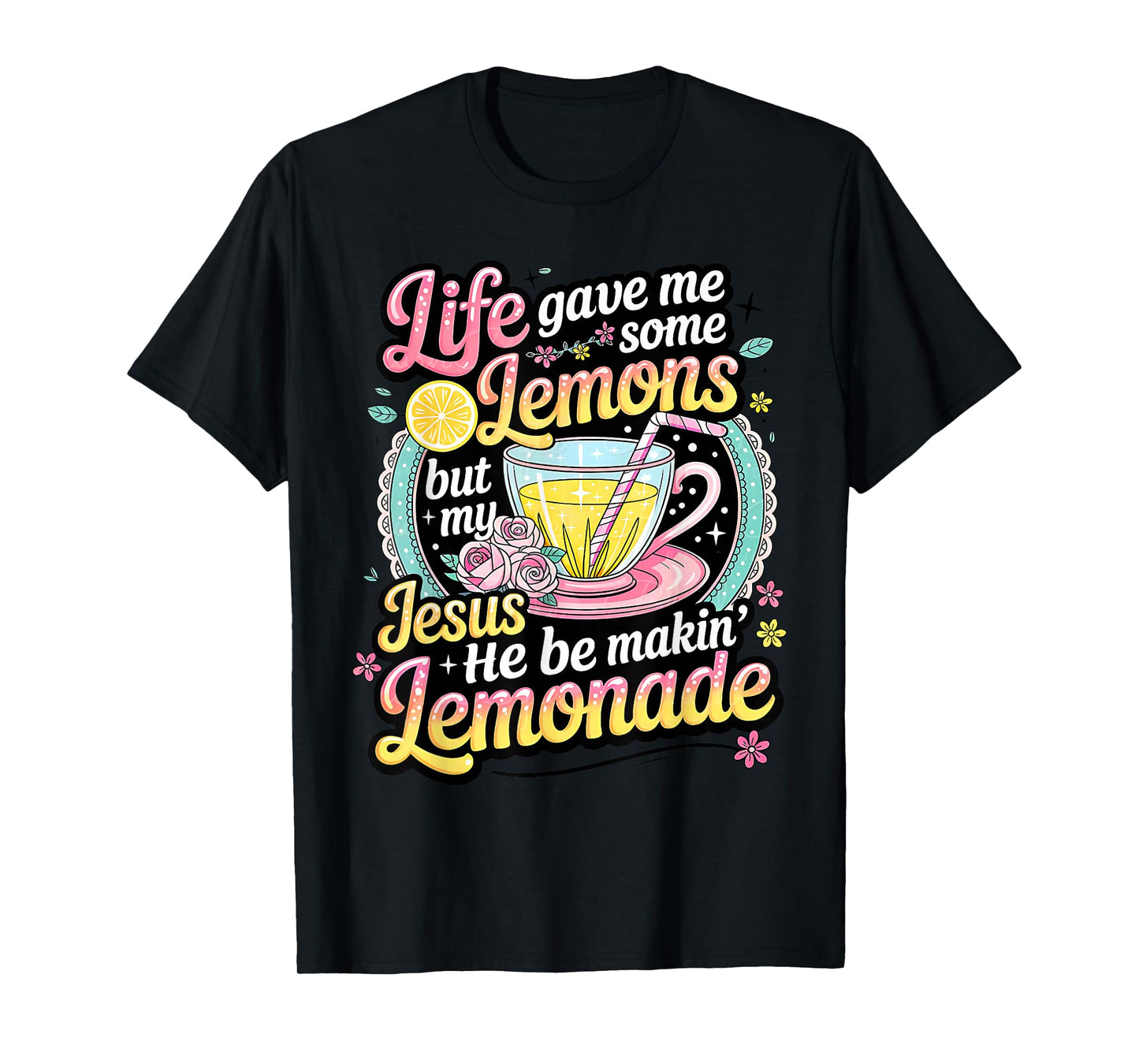 Life Gave Me Some Lemons But My Jesus He Be Making Lemonade T-Shirt