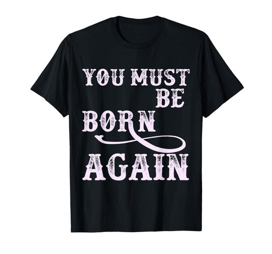 You Must Be Born Again Believer Christian Faith Over Fear T-Shirt