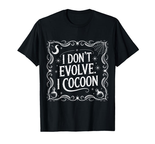 Funny Gothic Quote I Don’t Evolve I Cocoon Sarcastic Humor T-Shirt