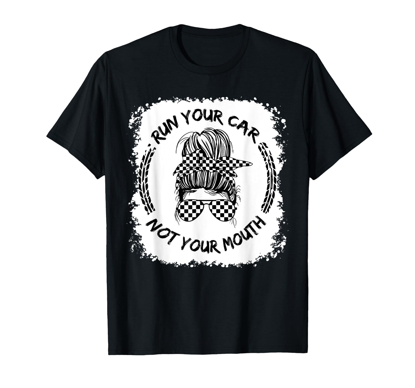 Run Your Car Not Your Mouth Funny Racing Mom Messy Bleached T-Shirt