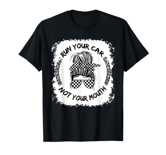 Run Your Car Not Your Mouth Funny Racing Mom Messy Bleached T-Shirt