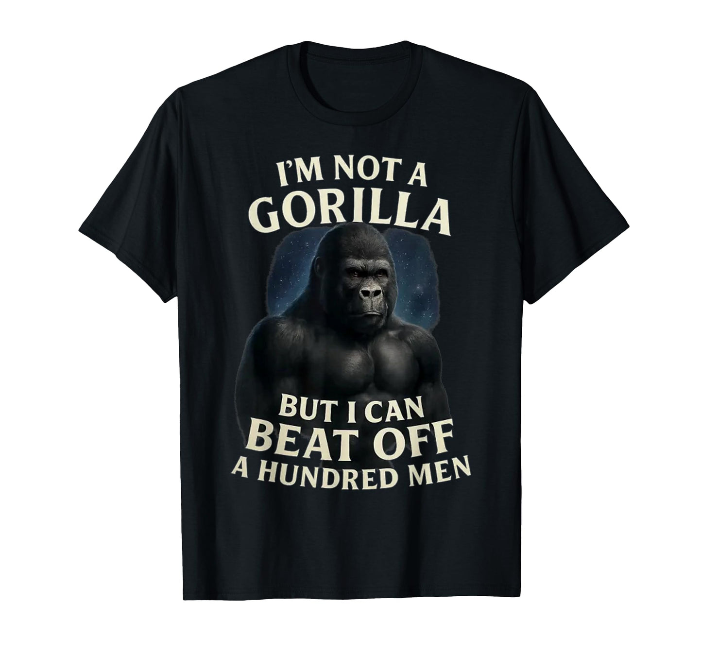 I'm Not A Gorilla But I Can Beat Off A 100 Men Funny quotes T-Shirt