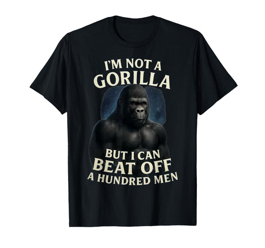 I'm Not A Gorilla But I Can Beat Off A 100 Men Funny quotes T-Shirt