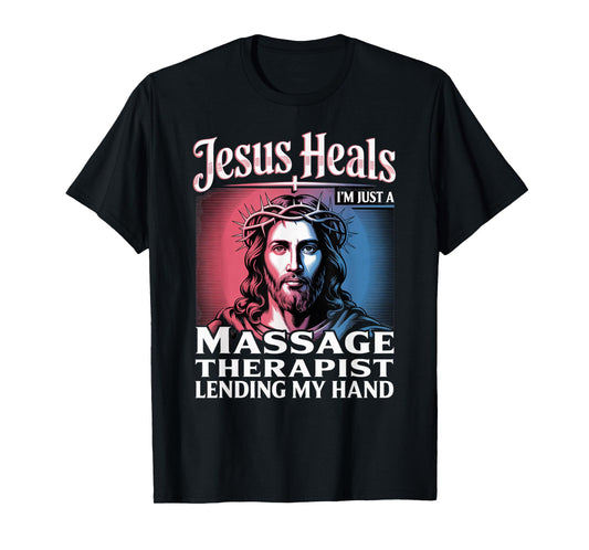 Jesus Heals I Am Just A Massage Therapist Lending My Hand T-Shirt