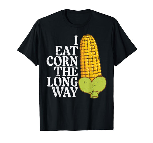 Inappropriate I Eat Corn Long Way Adult Humor Joke Women Men T-Shirt