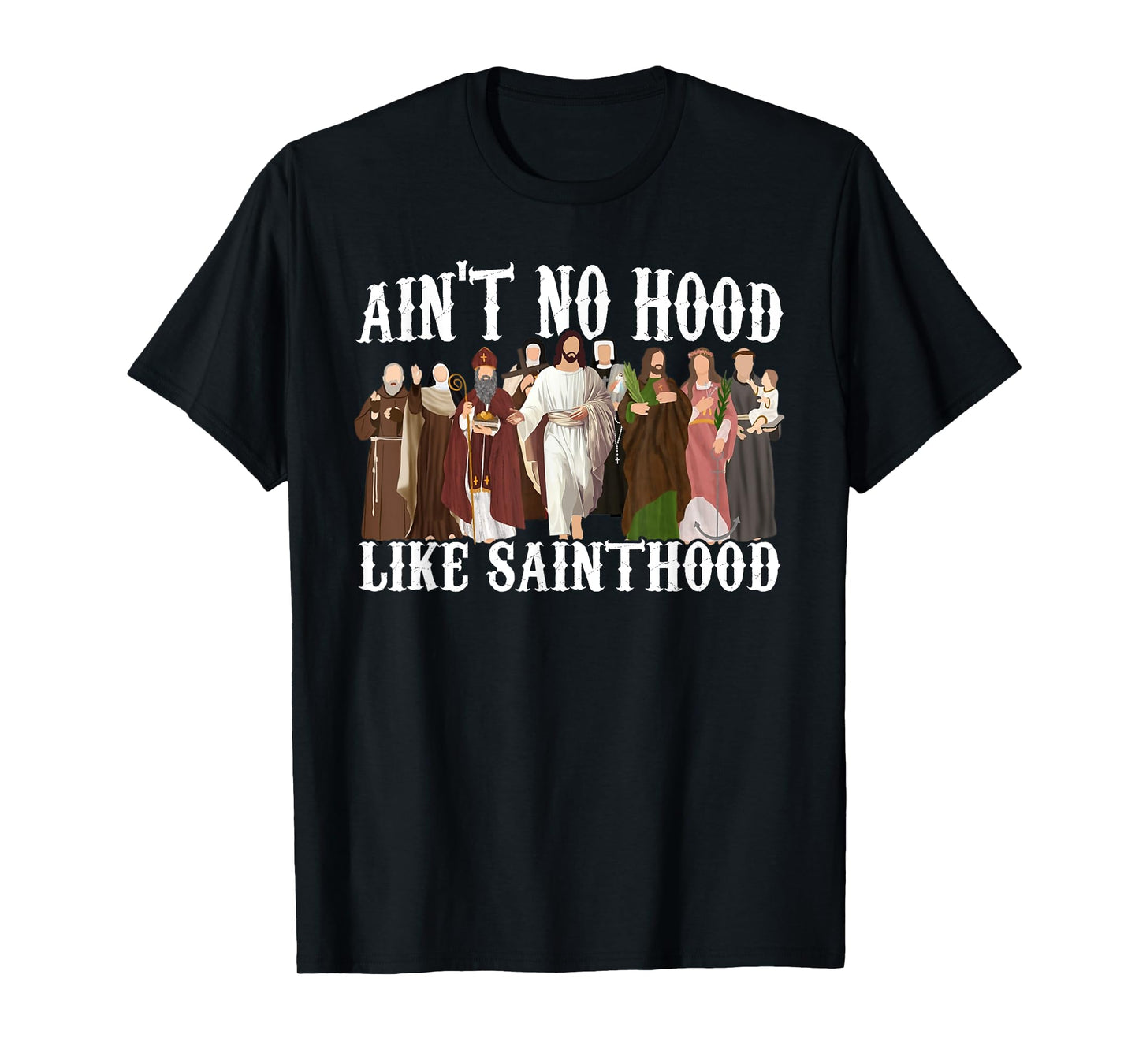 Ain't No Hood Like Sainthood Catholic Saints Lord Faith T-Shirt