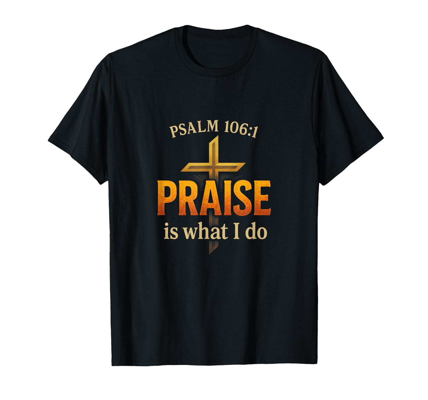 Praise Is What I Do - Psalm Praise Worship T-Shirt
