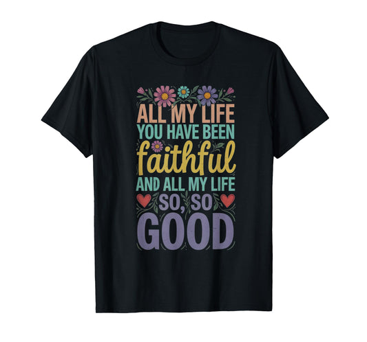 all my life you have been faithful T-Shirt