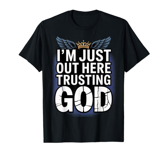 I'm just Out here Trusting God Christian Religious Faith T-Shirt