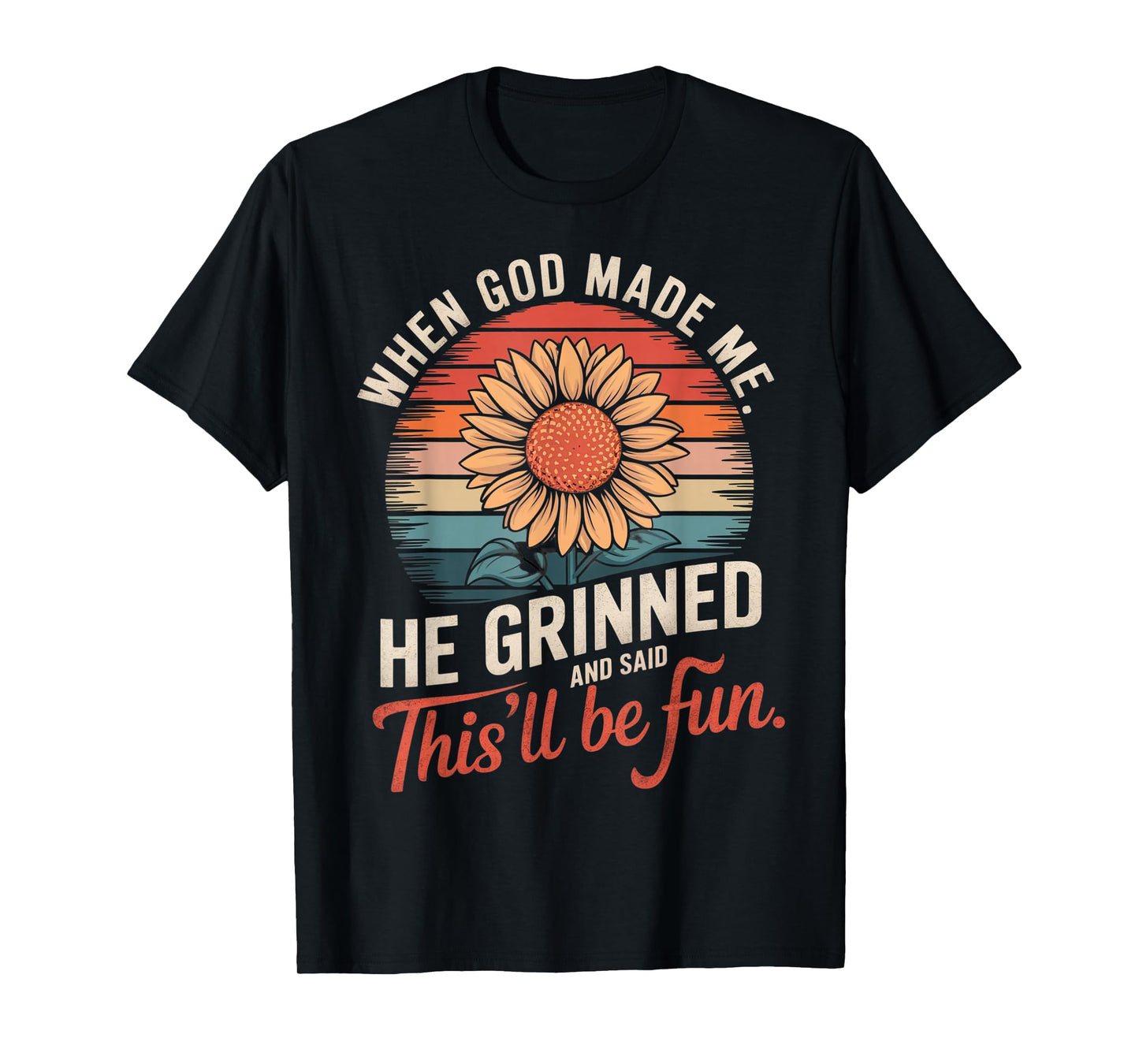When God Made Me He Grinned Said This'll Be Fun Sarcastic T-Shirt