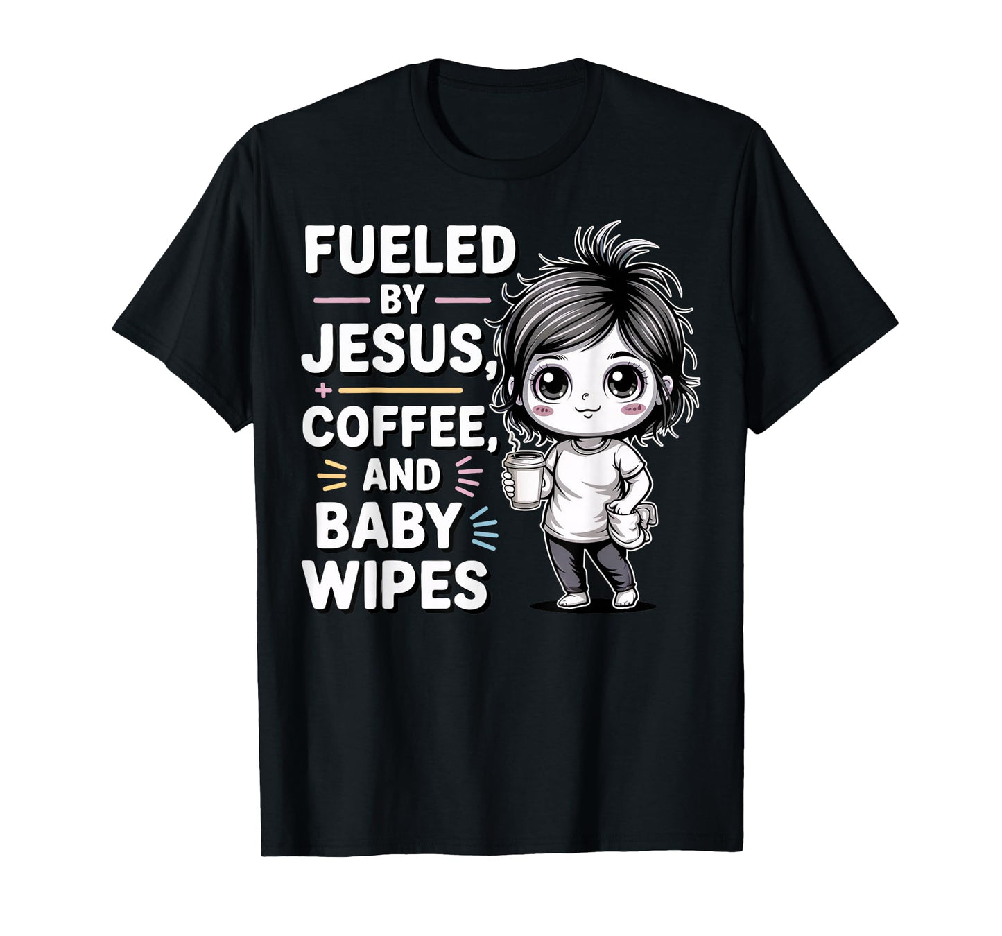 Fueled by Jesus, + Coffee, and Baby Wipes ChristianMomLife T-Shirt