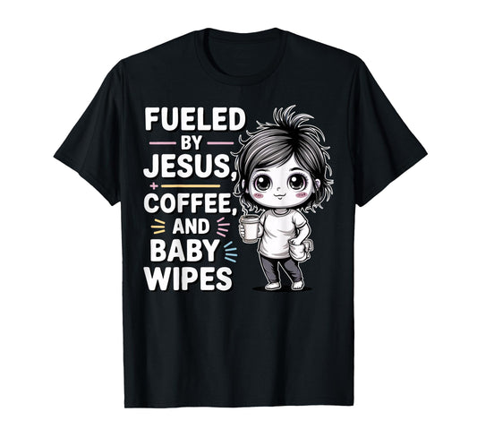 Fueled by Jesus, + Coffee, and Baby Wipes ChristianMomLife T-Shirt