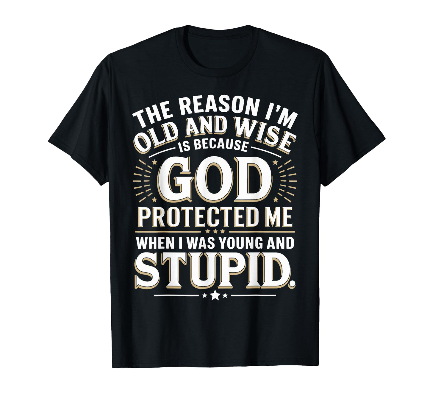 The Reason I’m Old and Wise Is Because God Protected Me T-Shirt