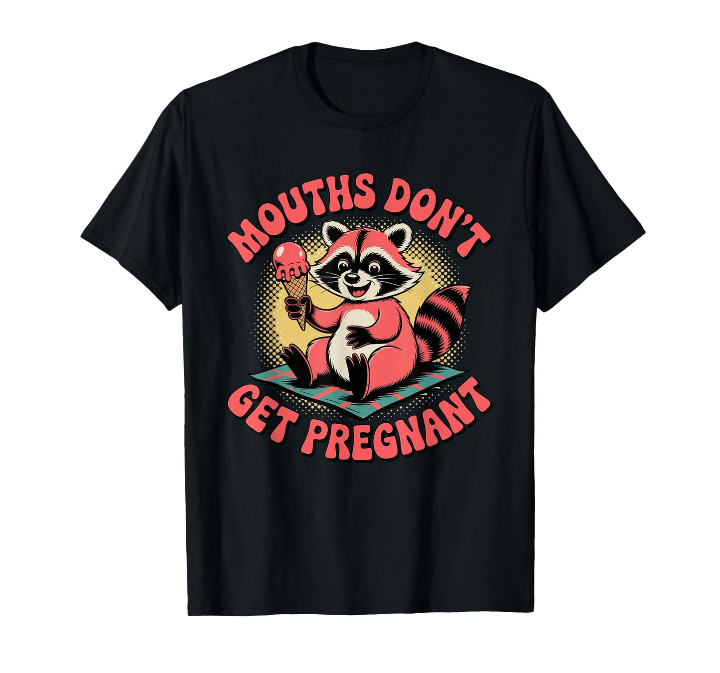 Mouths Don’t Get Pregnant Funny Adult Humor T-Shirt