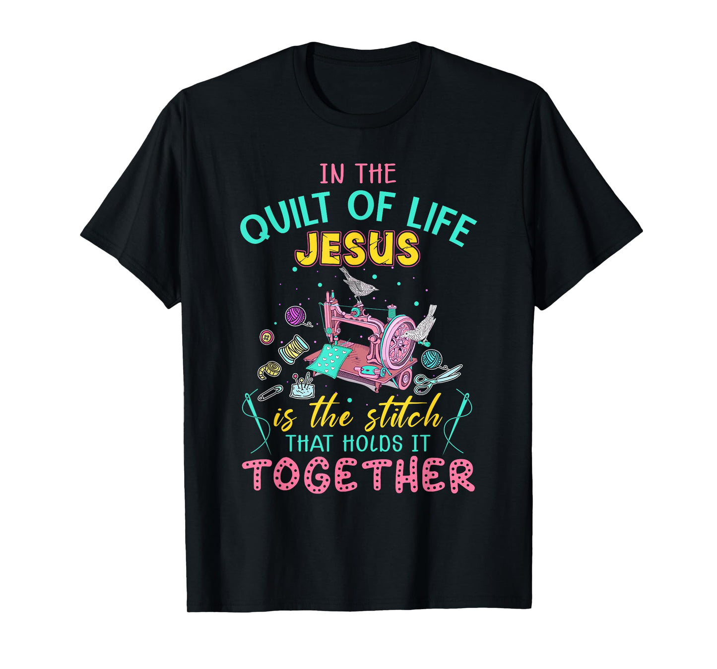 In The Quilt Of Life Jesus Is The Stitch That Holds It T-Shirt