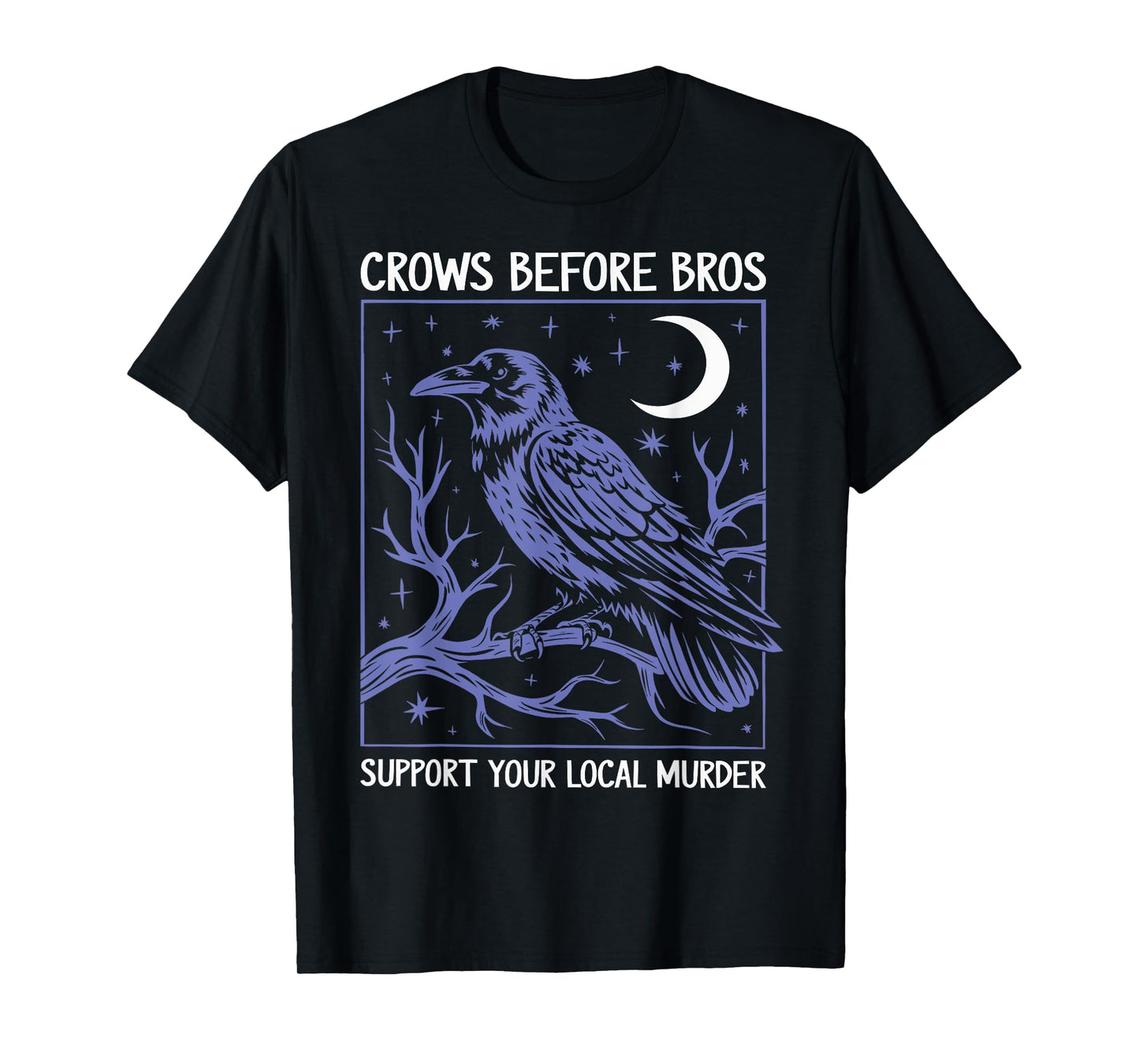Crows Before Bros Support Your Local Murder Men Women T-Shirt