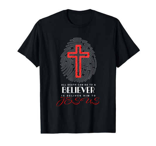 All Death Can Do to The Believer is Deliver Him T-Shirt