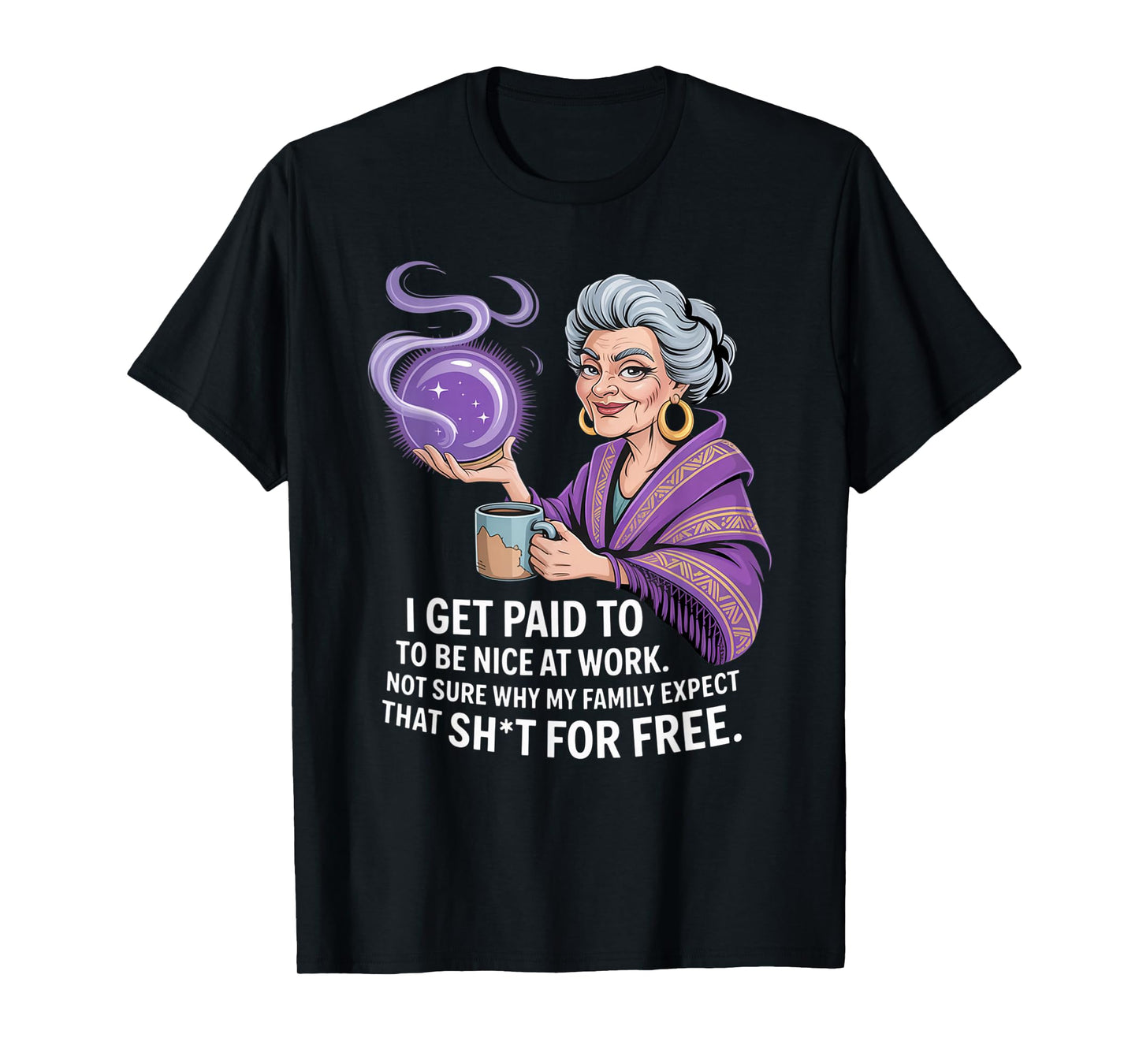 I Get Paid to Be Nice at Work Not Sure Why My Family Expect T-Shirt
