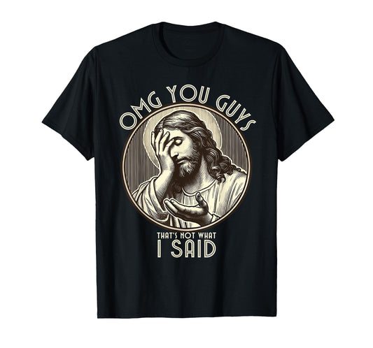 OMG You Guys I Never Said That Shirt Funny Sarcastic Quote T-Shirt