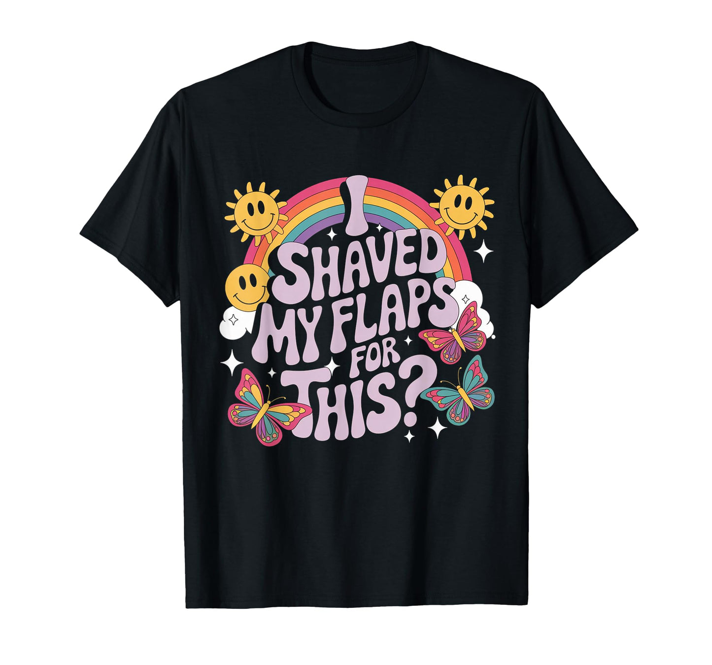 I Shaved My Flaps For This Funny Embarrassing adult humor T-Shirt