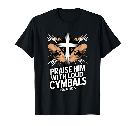 Christian Praise Him with Loud Cymbals Psalm 150 5 T-Shirt