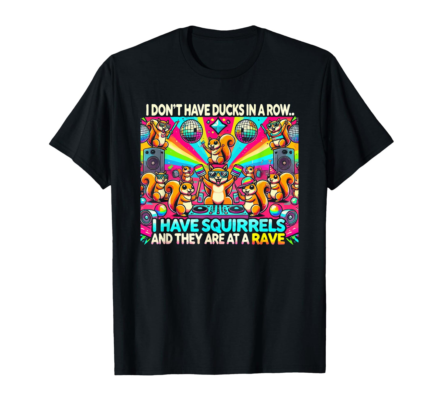 Funny I Don't Have Ducks In Row I Have Squirrels at a Rave T-Shirt, Small, Black
