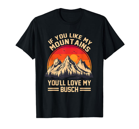 If You Like My Mountains You'll Love My Busch Hiking T-Shirt
