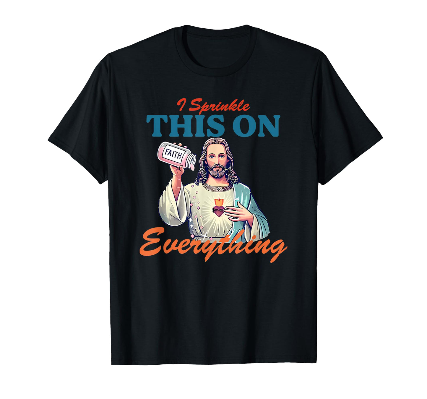 I Sprinkle This On Faith Everything Jesus Meme Saying T-Shirt
