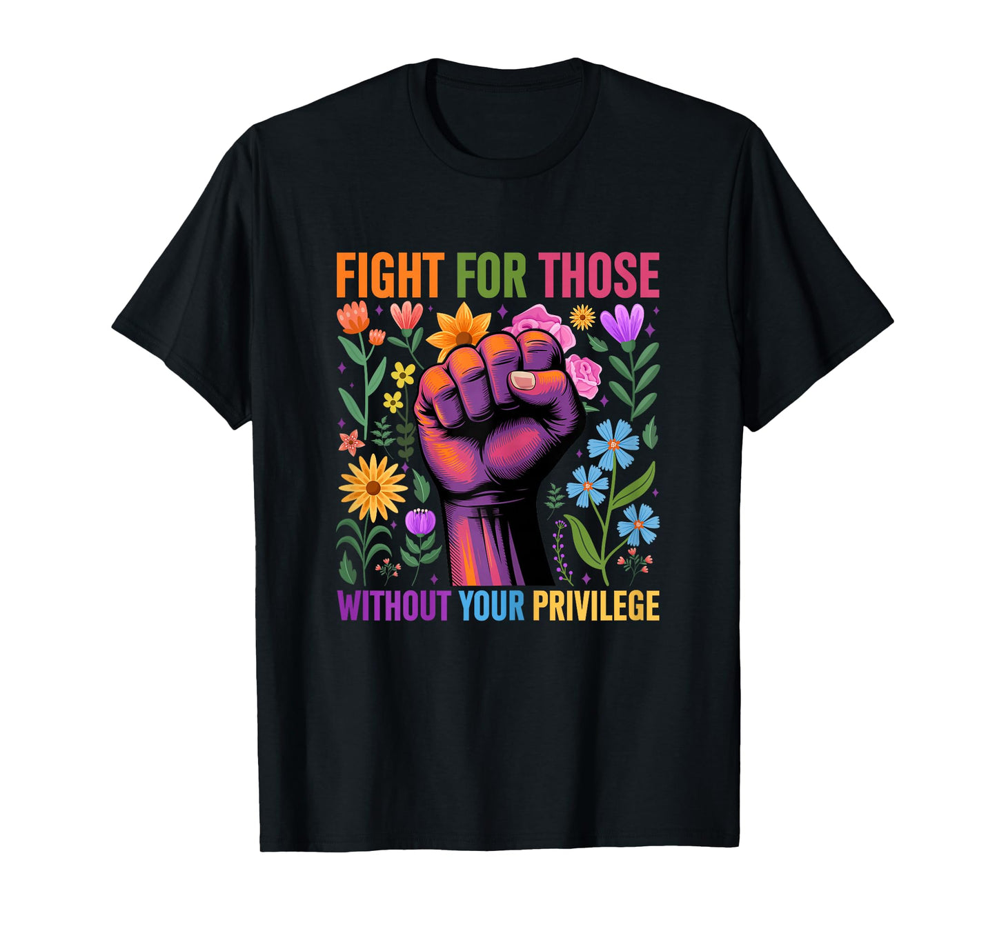 Fight For Those Without Your Privilege Quote Subtle Flower T-Shirt