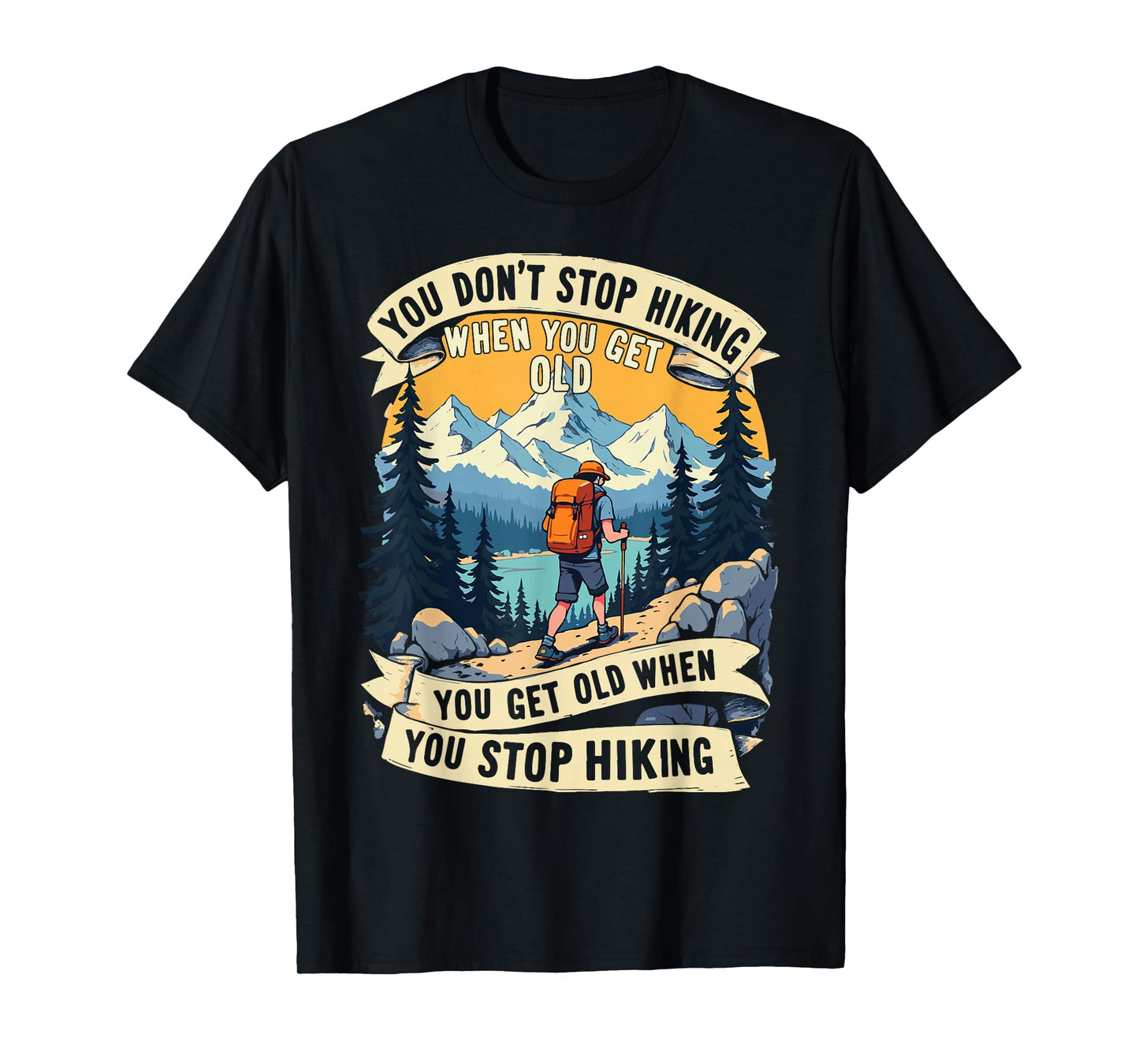You Don't Stop Hiking When You Get Old, You Get Old When You T-Shirt