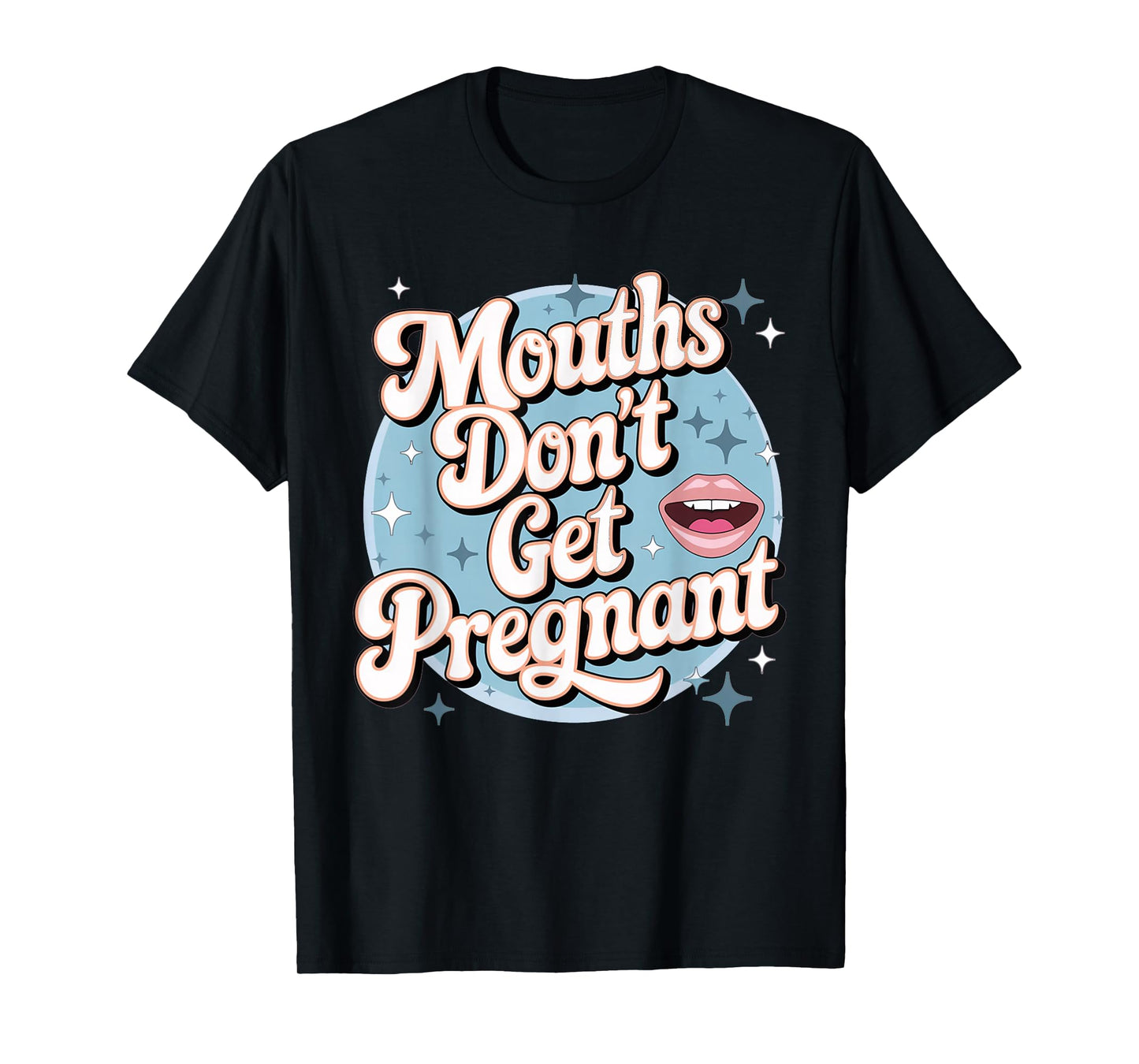 Funny Embarrassing Adult Humor Inappropriate Gifts Embarrassing Inappropriate Mouths Don't Get Pregnant Humor T-Shirt
