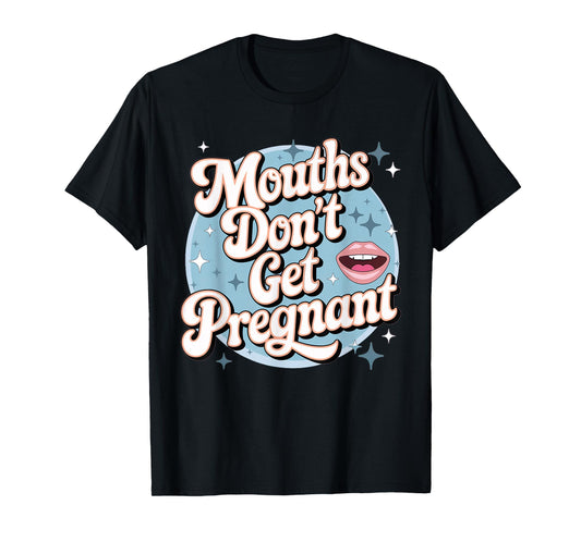 Funny Embarrassing Adult Humor Inappropriate Gifts Embarrassing Inappropriate Mouths Don't Get Pregnant Humor T-Shirt