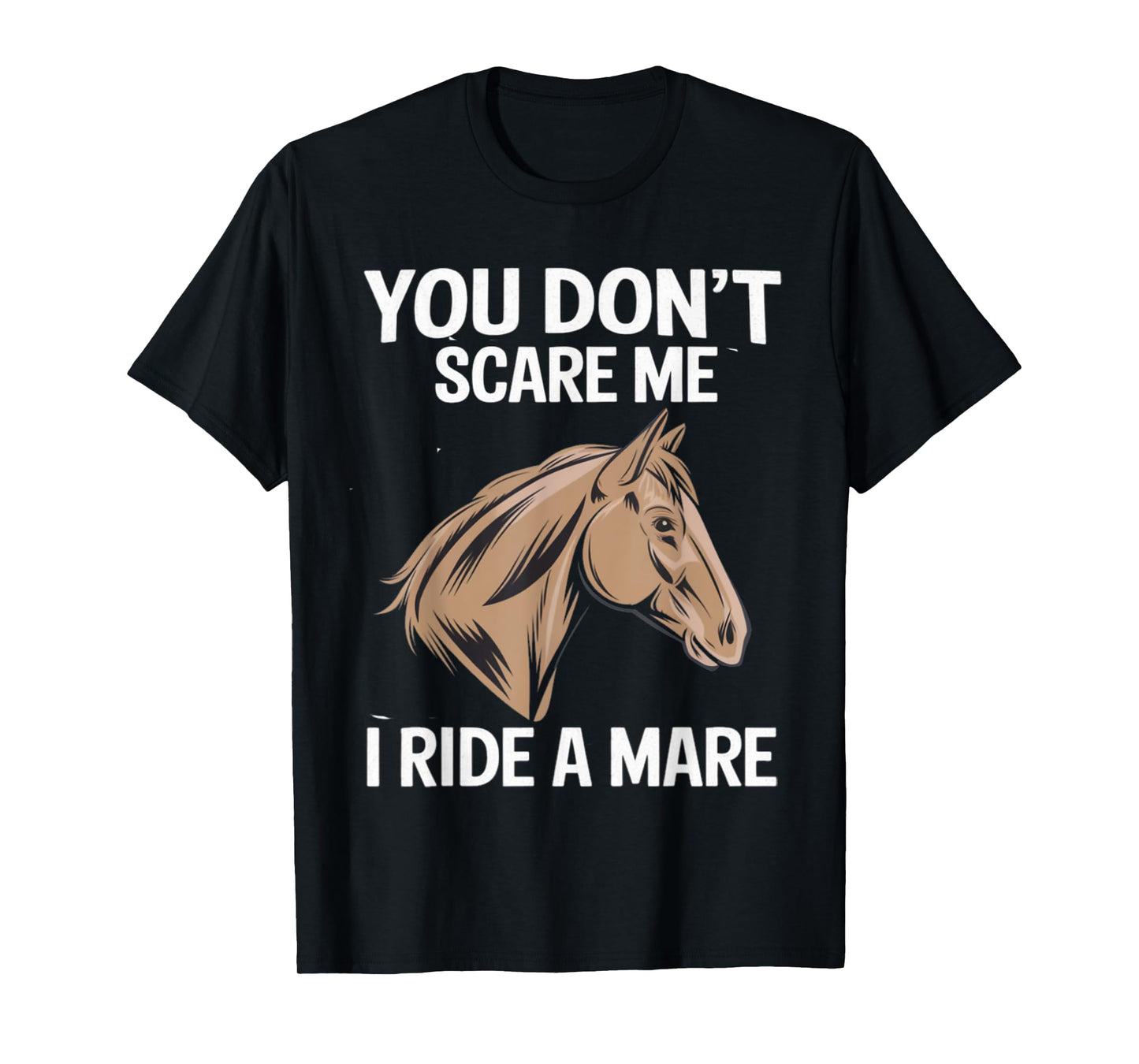 Funny You Don't Scare Me I Ride A Mare Cool Equestrian Horse T-Shirt