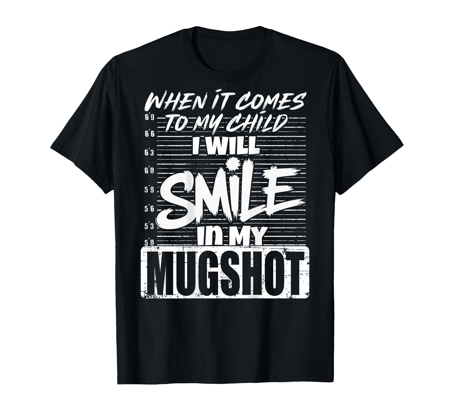 When It Comes to My Child I Will Smile in The Mugshot (Back) T-Shirt