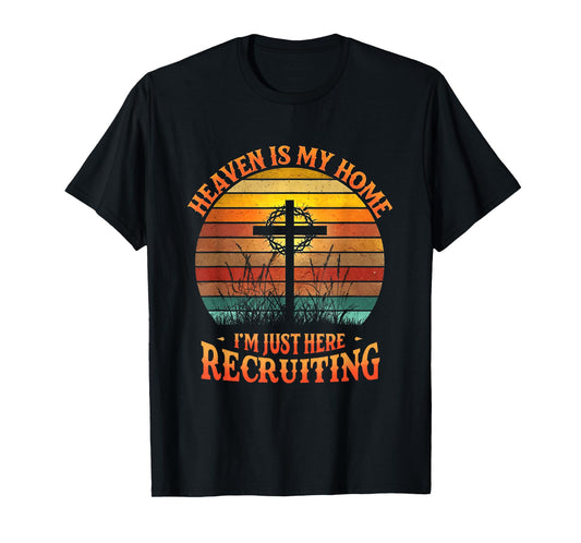 Heaven Is My Home Just Here Recruiting Inspirational Worship T-Shirt