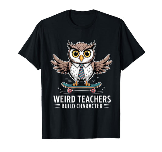 Weird Teachers Build Character Funny Teacher T-Shirt