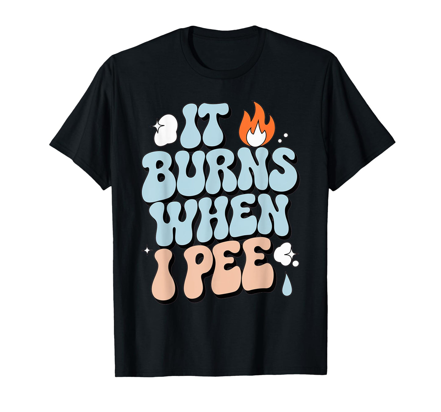 Embarrassing Funny Inappropriate It Burns When I Pee Humor T-Shirt
